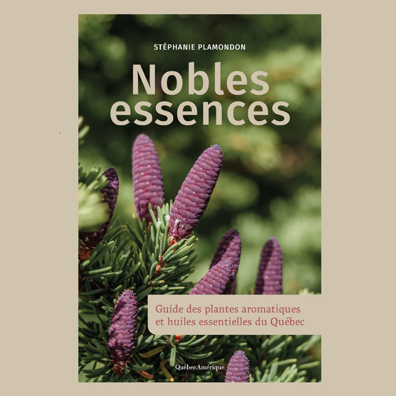 Nobles essences — Guide des plantes aromatiques et huiles essentielles du Québec